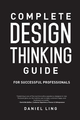 Complete Design Thinking Guide for Successful Professionals - Daniel Ling