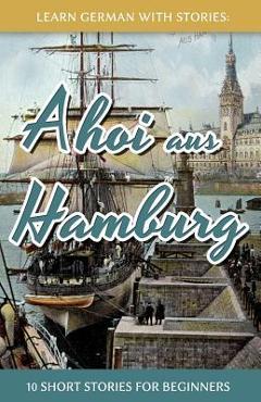 Poza produsului Learn German With Stories: Ahoi aus Hamburg - 10 Short Stories For Beginners - Andr� Klein