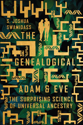 The Genealogical Adam and Eve: The Surprising Science of Universal Ancestry - S. Joshua Swamidass