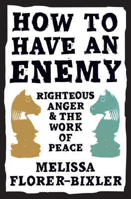 How to Have an Enemy: Righteous Anger and the Work of Peace - Melissa Florer-bixler