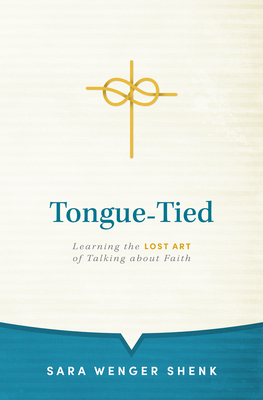 Tongue-Tied: Learning the Lost Art of Talking about Faith - Sara Wenger Shenk