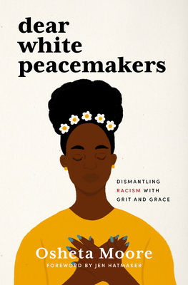 Dear White Peacemakers: Dismantling Racism with Grit and Grace - Osheta Moore