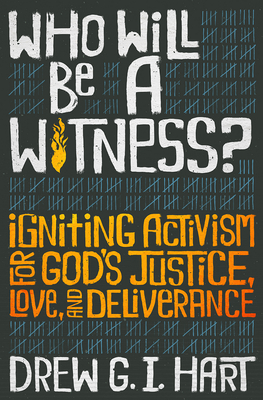 Who Will Be a Witness: Igniting Activism for God's Justice, Love, and Deliverance - Drew G. I. Hart