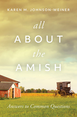 All about the Amish: Answers to Common Questions - Karen Johnson-weiner