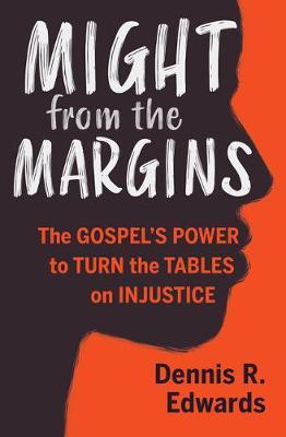 Might from the Margins: The Gospel's Power to Turn the Tables on Injustice - Dennis R. Edwards