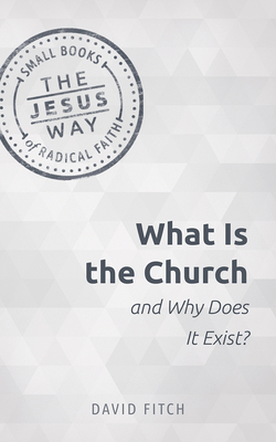 What Is the Church and Why Does It Exist? - David E. Fitch