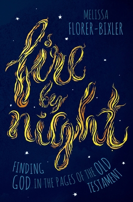 Fire by Night: Finding God in the Pages of the Old Testament - Melissa Florer-bixler