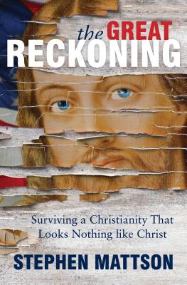 The Great Reckoning: Surviving a Christianity That Looks Nothing Like Christ - Stephen Mattson