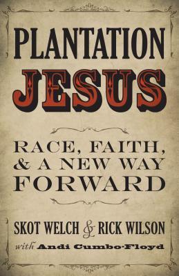 Plantation Jesus: Race, Faith, and a New Way Forward - Skot Welch
