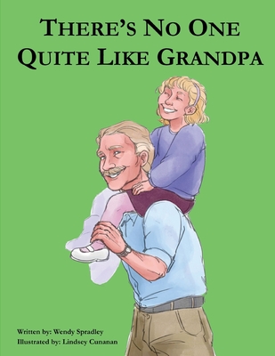 There Is No One Quite Like Grandpa - Wendy Spradley