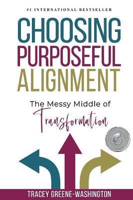 Choosing Purposeful Alignment: The Messy Middle of Transformation - Tracey Greene-washington