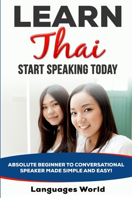 Learn Thai: Start Speaking Today. Absolute Beginner to Conversational Speaker Made Simple and Easy! - Languages World