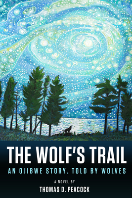 The Wolf's Trail: An Ojibwe Story, Told by Wolves - Thomas D. Peacock