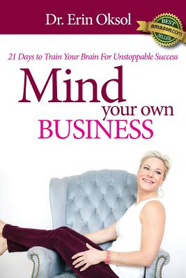 Mind Your Own Business: 21 Days to Train Your Brain to Unstoppable Success - Erin Oksol