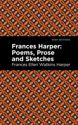 Frances Harper: Poems, Prose and Sketches - Frances Ellen Watkins Harper