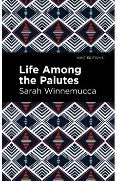 Life Among the Paiutes: Their Wrongs and Claims - Sarah Winnemucca