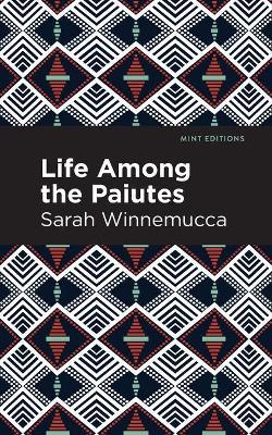 Life Among the Paiutes: Their Wrongs and Claims - Sarah Winnemucca