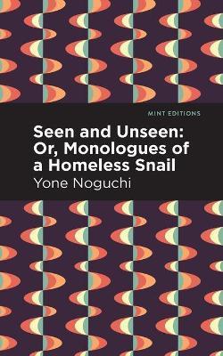 Seen and Unseen: Or, Monologues of a Homeless Snail - Yone Noguchi