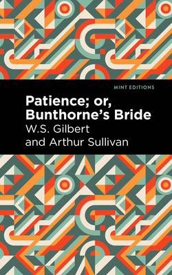 Patience; Or, Bunthorne's Bride - Arthur Sullivan And W. S. Gilbert