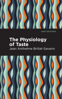 The Physiology of Taste - Jean-anthelme Brillat-savarin