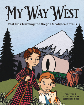 My Way West: Real Kids Traveling the Oregon and California Trails - Elizabeth Goss