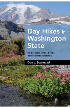 Poza produsului Day Hikes in Washington State: 90 Favorite Trails, Loops, and Summit Scrambles - Don J. Scarmuzzi