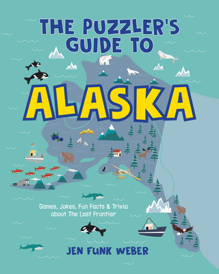 The Puzzler's Guide to Alaska: Games, Jokes, Fun Facts & Trivia about the Last Frontier - Jen Funk Weber
