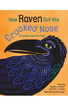 How Raven Got His Crooked Nose: An Alaskan Dena'ina Fable - Barbara J. Atwater