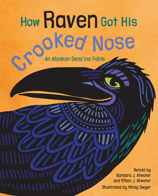 How Raven Got His Crooked Nose: An Alaskan Dena'ina Fable - Barbara J. Atwater