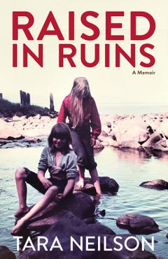 Coperta cărții 'Raised in Ruins: A Memoir - Tara Neilson'