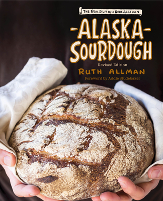 Alaska Sourdough, Revised Edition: The Real Stuff by a Real Alaskan - Ruth Allman