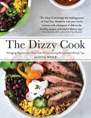 The Dizzy Cook: Managing Migraine with More Than 90 Comforting Recipes and Lifestyle Tips - Alicia Wolf