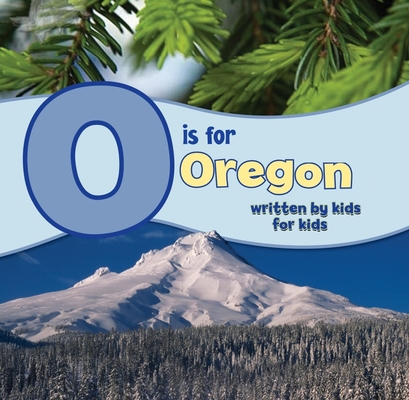 O Is for Oregon: Written by Kids for Kids - Winterhaven School