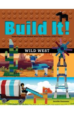 Build It! Wild West: Make Supercool Models with Your Favorite LEGO Parts - Jennifer Kemmeter