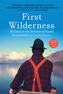 First Wilderness, Revised Edition: My Quest in the Territory of Alaska - Sam Keith
