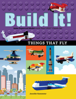Build It! Things That Fly: Make Supercool Models with Your Favorite Lego(r) Parts - Jennifer Kemmeter