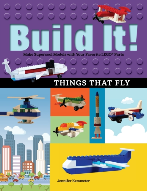 Build It! Things That Fly: Make Supercool Models with Your Favorite Lego(r) Parts - Jennifer Kemmeter