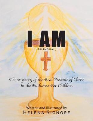 I Am: The Mystery of the Real Presence of Christ in the Eucharist For Children - Helena Signore