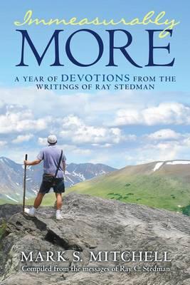 Immeasurably More: A Year of Devotions from the Writings of Ray Stedman - Mark S. Mitchell