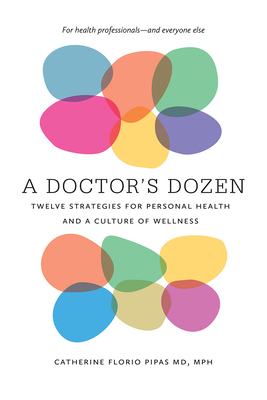 A Doctor's Dozen: Twelve Strategies for Personal Health and a Culture of Wellness - Catherine Florio Pipas