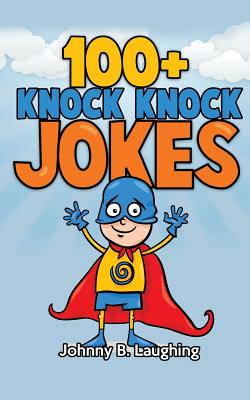 100+ Knock Knock Jokes: Funny Knock Knock Jokes for Kids - Johnny B. Laughing