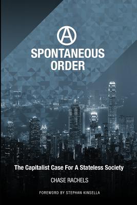 A Spontaneous Order: The Capitalist Case For A Stateless Society - Stephan N. Kinsella