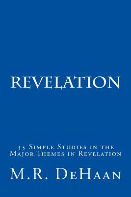 Revelation: 35 Simple Studies in the Major Themes in Revelation - M. R. Dehaan