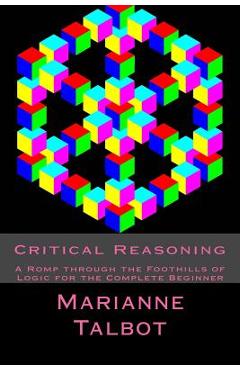 Critical Reasoning: A Romp through the Foothills of Logic for the Complete Beginner - Chris Wood 