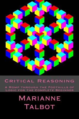 Critical Reasoning: A Romp through the Foothills of Logic for the Complete Beginner - Chris Wood