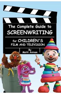 Coperta cărții 'The Complete Guide to Screenwriting for Children's Film & Television - Motti Aviram'