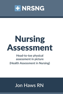 Nursing Assessment: Head-to-Toe Assessment in Pictures (Health Assessment in Nursing) - Jon Haws