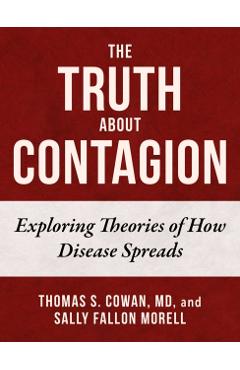 The Truth about Contagion: Exploring Theories of How Disease Spreads - Thomas S. Cowan