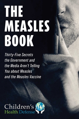 Measles Book: Thirty-Five Secrets the Government and the Media Aren't Telling You about Measles and the Measles Vaccine - Children's Health Defense