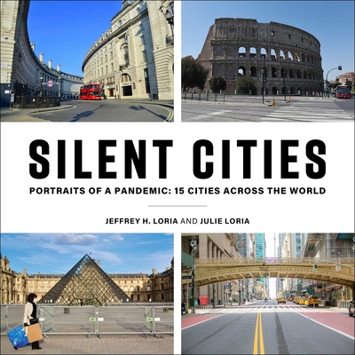 Silent Cities: Portraits of a Pandemic: 15 Cities Across the World - Jeffrey H. Loria